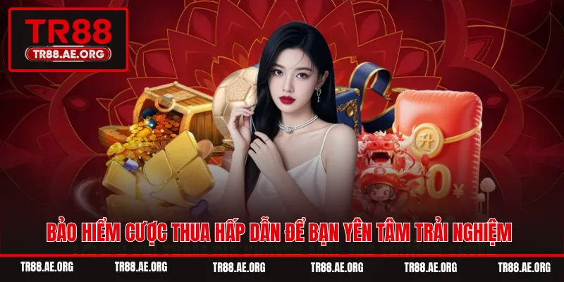 Bảo hiểm cược thua hấp dẫn để bạn yên tâm trải nghiệm